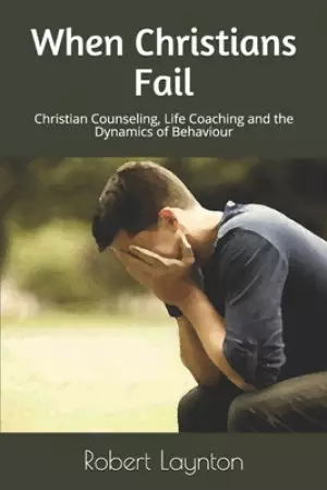 When Christians Fail: Christian Counseling, Life Coaching and the Dynamics of Behaviour