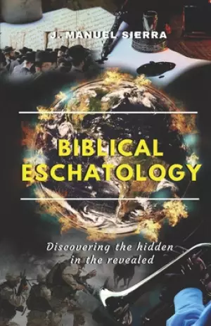 Biblical Eschatology: Discovering the hidden in the revealed