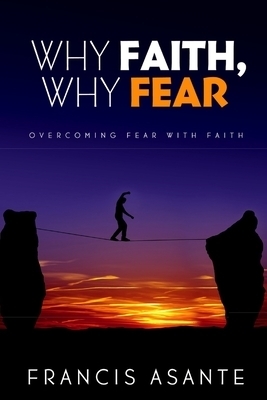 Why Faith, Why Fear: Overcoming Fear With Faith
