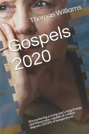 Gospels 2020: (Encountering a Living and Loving Energy and Wavemaker capable of a billion degrees (1032K) of temperature)