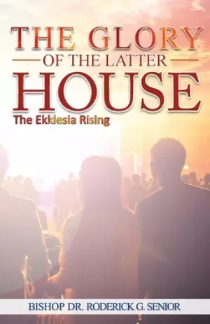 The Glory of The Latter House: The Ekklesia Rising