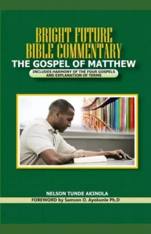 Bright Future Bible Commentary on the Gospel of Matthew: Includes Harmony of the Four Gospels and Explanation of Terms
