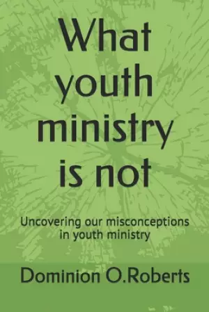 What youth ministry is not: Uncovering our misconceptions in youth ministry