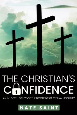 The Christian's Confidence: An in-depth study of the doctrine of eternal security
