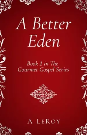 A Better Eden: Where Sin Is Neither Possible nor Perceived (Book 1 in The Gourmet Gospel Series)