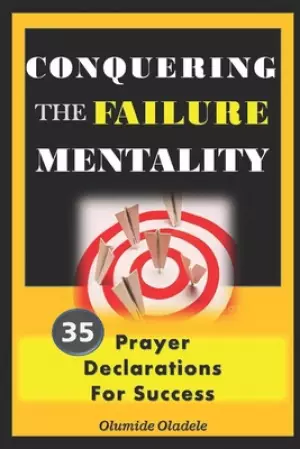 Conquering the Failure Mentality: 35 Prayer Declarations For Success