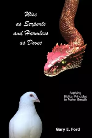 Wise as Serpents and Harmless as Doves: Applying Biblical Principles to Foster Growth