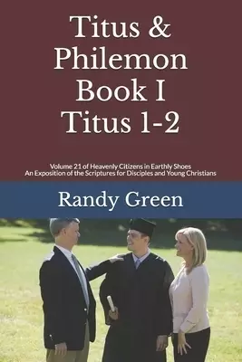 Titus & Philemon Book I: Titus 1-2: Volume 21 of Heavenly Citizens in Earthly Shoes, An Exposition of the Scriptures for Disciples and Young Ch