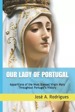 Our Lady of Portugal: Apparitions of the Blessed Virgin Mary Through the Centuries