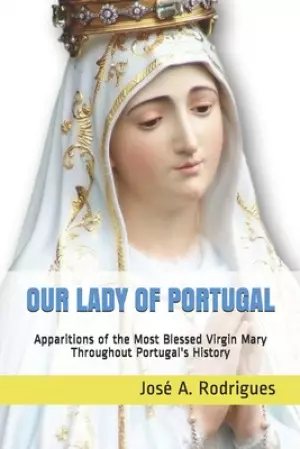 Our Lady of Portugal - Special Edition -: Apparitions of the Blessed Virgin Mary Through the Centuries