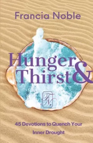 Hunger & Thirst: 45 Days to Quench Your Inner Drought
