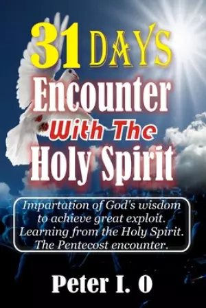 31 Days Encounter With The Holy Spirit: Impartation of God's wisdom to achieve great exploit. Learning from the Holy Spirit.