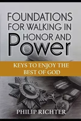 Foundations For Walking In Honor and Power: Keys To Enjoy The Best of God