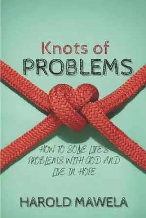 Knots of Problems: How to Solve Life's Problems with God and Live in Hope