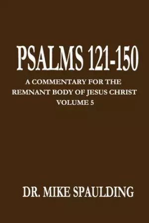 Psalms 121-150: A Commentary for the Remnant Body of Jesus Christ, Volume 5