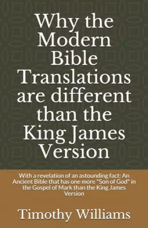 Why the Modern Bible Translations are different than the King James Version: With the revelation of an astounding fact: An Ancient Bible that has one