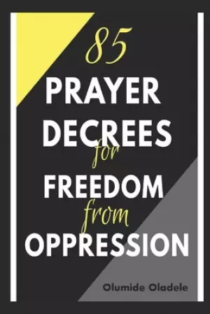 85 Prayer Decrees for Freedom from Oppression