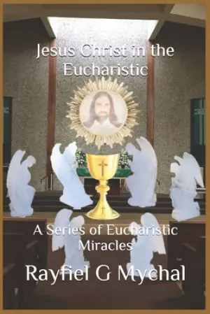 Jesus Christ in the Eucharistic: A Series of Eucharistic Miracles