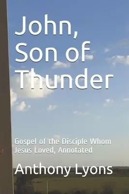 John, Son of Thunder: Gospel of the Disciple Whom Jesus Loved, Annotated
