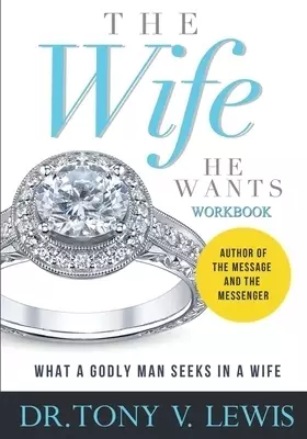 The Wife He Wants Workbook: What A Godly Man Seeks In A Wife