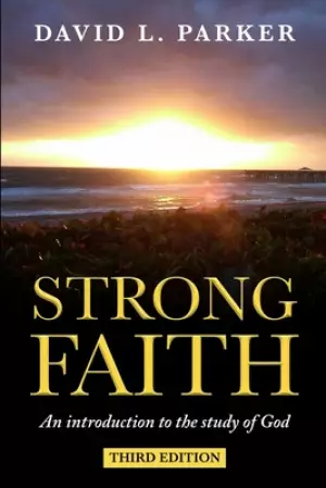 Strong Faith: An introduction to the study of God