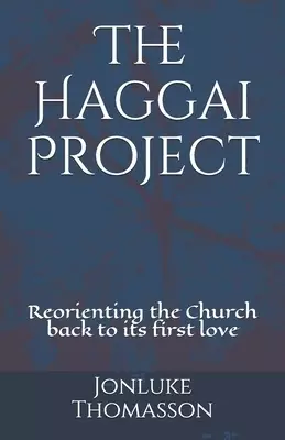 The Haggai Project: Reorienting the Church back to its first love