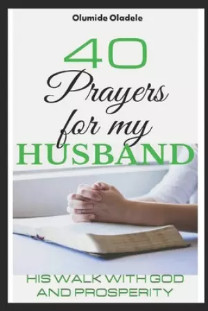 40 Prayers for my Husband: His walk with God and prosperity
