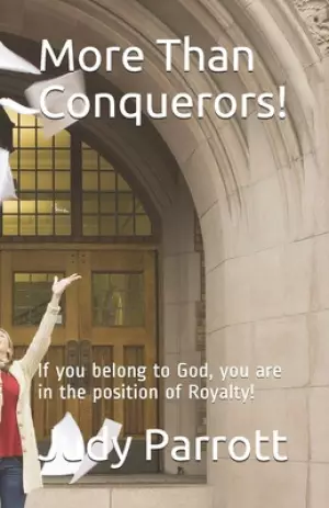 More Than Conquerors!: If you belong to God, you are in the position of Royalty!