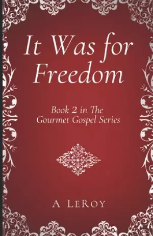 It Was for Freedom: Our God-Given Liberty (Book 2 in The Gourmet Gospel Series)