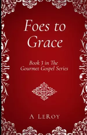 Foes to Grace: Satan in the Court of Heaven, His Servants in the Corridors of Earth (Book 3 in The Gourmet Gospel Series)