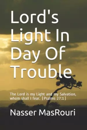 Lord's Light In Day Of Trouble: The Lord is my Light and my Salvation, whom shall I fear. (Psalms 27:1)