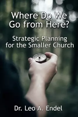 Where Do We Go from Here?: Strategic Planning for the Smaller Church