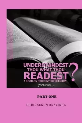 Understandest Thou What Thou Readest Volume 3: Part 1