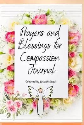 Blessings And Prayers For Compassion Journal: Helping you tap into inner peace, unlimited blessings and sharing it with your world!
