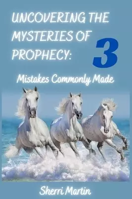 Uncovering The Mysteries Of Prophecy: 3 Mistakes Commonly Made
