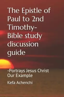 The Epistle of Paul to 2nd Timothy-Bible study discussion guide: -Portrays Jesus Christ Our Example