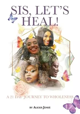 Sis, Let's Heal!: A 21 Day Journey to Wholeness
