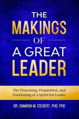 The Makings Of A Great Leader: The Processing, Preparation, and Positioning of a Spirit-led Leader.