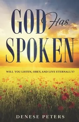 God Has Spoken: Will You Listen, Obey, and Live Eternally?