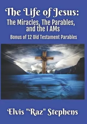 The Life of Jesus: The Miracles, The Parables, and the I AMs: Bonus of 12 parables from the Old Testament