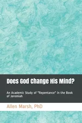 Does God Change His Mind?: An Academic Study of "Repentance" in the Book of Jeremiah