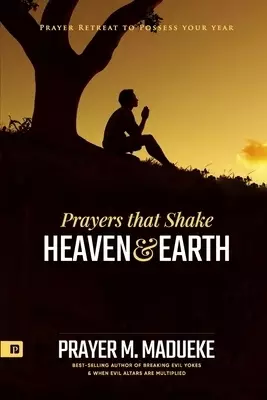 Prayers that Shake Heaven and Earth: Prayer Retreat To Possess Your Year