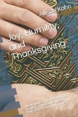 Joy, Humility, and Thanksgiving: Meditations on the Revelation of Yahweh to His People through Paul's letter to the Philippians
