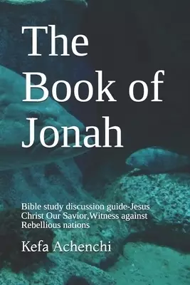 The Book of Jonah: Bible study discussion guide-Jesus Christ Our Savior, Witness against Rebellious nations
