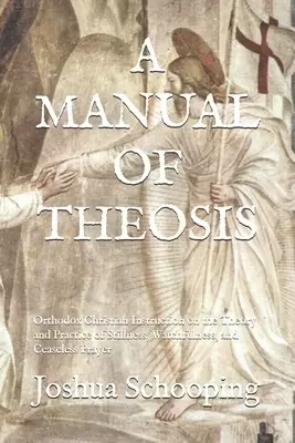 A Manual of Theosis: Orthodox Christian Instruction on the Theory and Practice of Stillness, Watchfulness, and Ceaseless Prayer