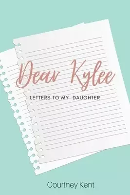 Dear Kylee: Letters to my daughter