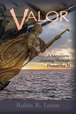 Valor: A Messianic Journey Through Proverbs 31