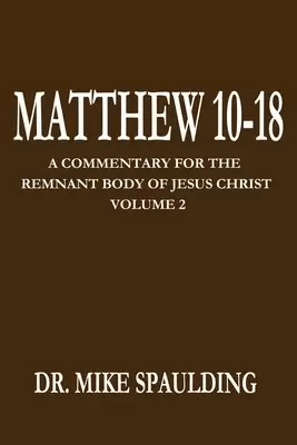 Matthew 10-18: A Commentary for the Remnant Body of Jesus Christ Volume 2