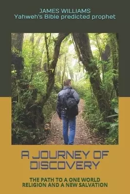 A Journey of Discovery: The Path to a One World Religion and a New Salvation