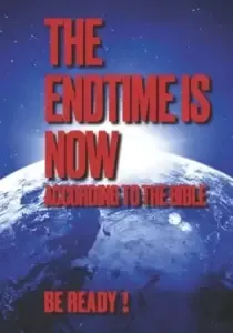 The Endtime Is Now: According to the Bible, Be Ready!